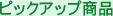 �s�b�N�A�b�v���i